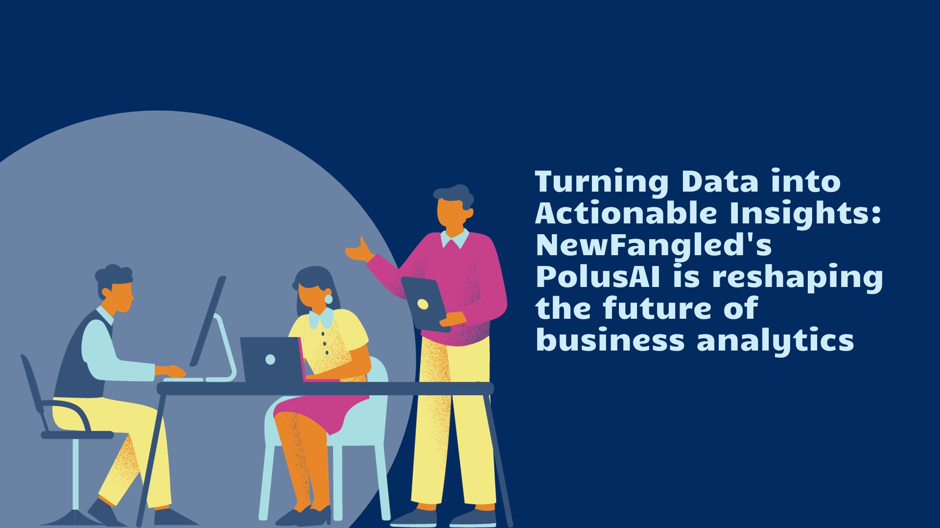 NewFangled's PolusAI: Transforming Businesses into Data-Driven Powerhouses 