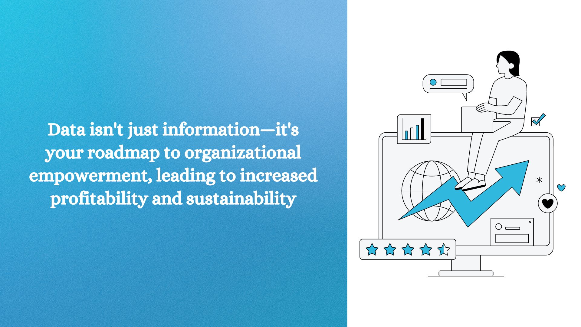 Data isn't just information—it's your roadmap to organizational empowerment, leading to increased profitability and sustainability